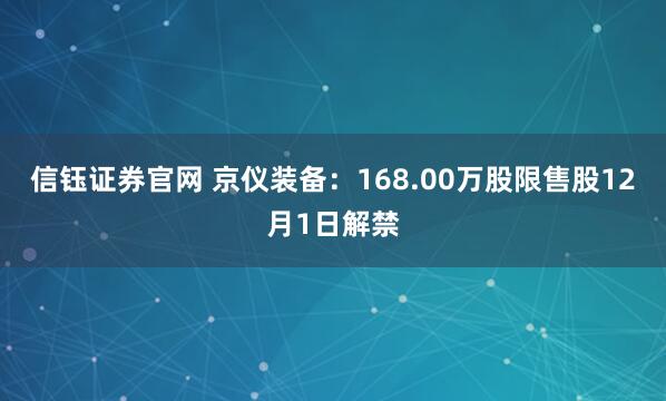 信钰证券官网 京仪装备：168.00万股限售股12月1日解禁